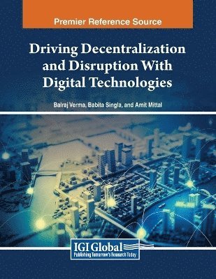 Balraj Verma, Babita Singla, Amit Mittal - Driving Decentralization and Disruption With Digital Technologies, Häftad