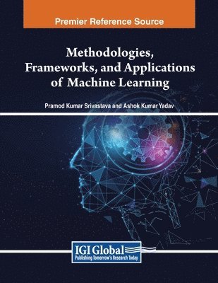 Pramod Kumar Srivastava, Ashok Kumar Yadav - Methodologies, Frameworks, and Applications of Machine Learning, Häftad