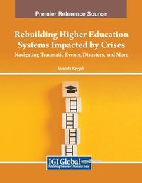 bokomslag Rebuilding Higher Education Systems Impacted by Crises: Navigating Traumatic Events, Disasters, and More