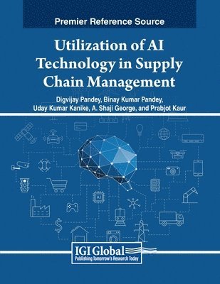 Digvijay Pandey, Binay Kumar Pandey, Uday Kumar Kanike, A. Shaji George, Prabjot Kaur - Utilization of AI Technology in Supply Chain Management, Häftad