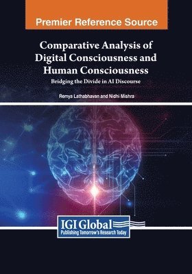 Remya Lathabhavan, Nidhi Mishra - Comparative Analysis of Digital Consciousness and Human Consciousness: Bridging the Divide in AI Discourse, Häftad