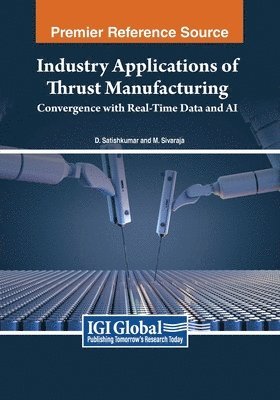 D. Satishkumar, M. Sivaraja - Industry Applications of Thrust Manufacturing: Convergence with Real-Time Data and AI, Häftad