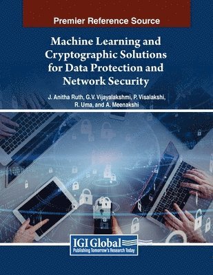 J. Anitha Ruth, Vijayalakshmi G. V. Mahesh - Machine Learning and Cryptographic Solutions for Data Protection and Network Security, Häftad