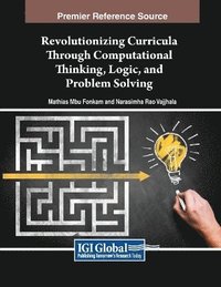 bokomslag Revolutionizing Curricula Through Computational Thinking, Logic, and Problem Solving