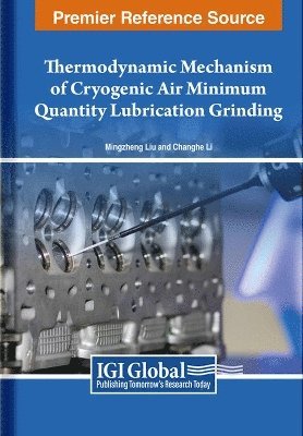 Mingzheng Liu, Changhe Li - Thermodynamic Mechanism of Cryogenic Air Minimum Quantity Lubrication Grinding, Häftad