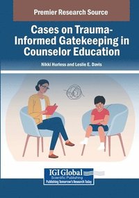 bokomslag Cases on Trauma-Informed Gatekeeping in Counselor Education