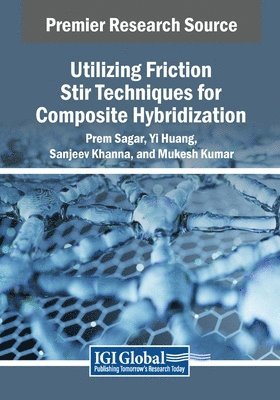 Prem Sagar, Yi Huang - Utilizing Friction Stir Techniques for Composite Hybridization, Häftad