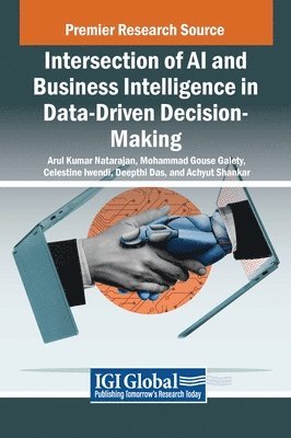 Arul Kumar Natarajan, Mohammad Gouse Galety, Celestine Iwendi, Deepthi Das, Achyut Shankar - Intersection of AI and Business Intelligence in Data-Driven Decision-Making, Inbunden