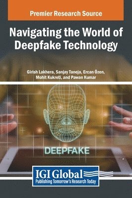 Girish Lakhera, Sanjay Taneja, Ercan Ozen - Navigating the World of Deepfake Technology, Inbunden
