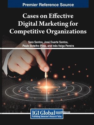 Sara Santos, José Duarte Santos, Paulo Botelho Pires - Cases on Effective Digital Marketing for Competitive Organizations, Inbunden
