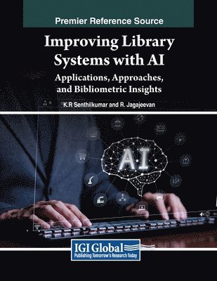 K. R. Senthilkumar, R. Jagajeevan, K.R. Senthilkumar - Improving Library Systems with AI: Applications, Approaches, and Bibliometric Insights, Häftad