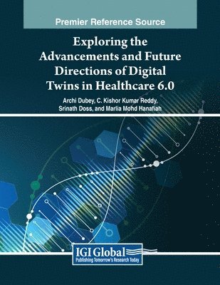Archi Dubey, C. Kishor Kumar Reddy - Exploring the Advancements and Future Directions of Digital Twins in Healthcare 6.0, Häftad