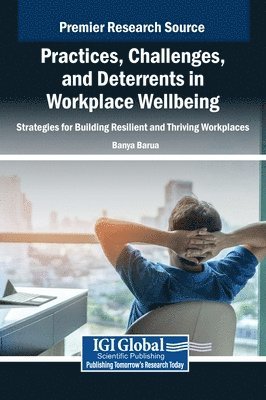 Practices, Challenges, and Deterrents in Workplace Wellbeing: Strategies for Building Resilient and Thriving Workplaces 1