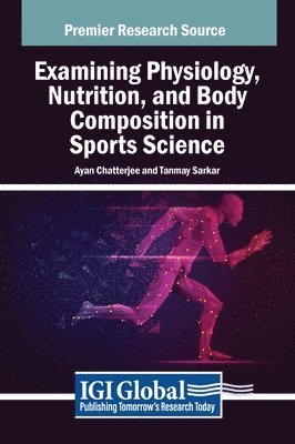 Ayan Chatterjee, Tanmay Sarkar - Examining Physiology, Nutrition, and Body Composition in Sports Science, Inbunden