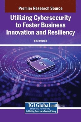 bokomslag Utilizing Cybersecurity to Foster Business Innovation and Resiliency