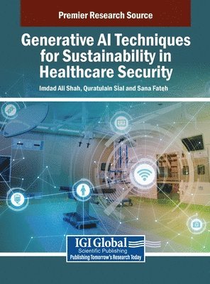 Imdad Ali Shah, Quratulain Sial, Sana Fateh - Generative AI Techniques for Sustainability in Healthcare Security, Inbunden