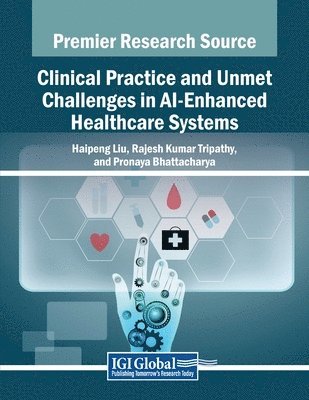 Haipeng Liu, Rajesh Kumar Tripathy - Clinical Practice and Unmet Challenges in AI-Enhanced Healthcare Systems, Häftad