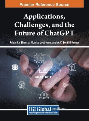 Priyanka Sharma, Monika Jyotiyana, A.V. Senthil Kumar - Applications, Challenges, and the Future of ChatGPT, Inbunden