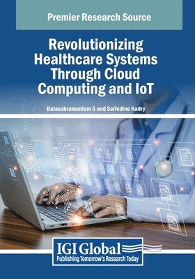 Balasubramaniam S, Seifedine Kadry - Revolutionizing Healthcare Systems Through Cloud Computing and IoT, Häftad