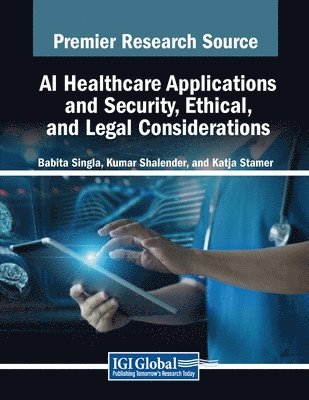 Babita Singla, Kumar Shalender - AI Healthcare Applications and Security, Ethical, and Legal Considerations, Häftad