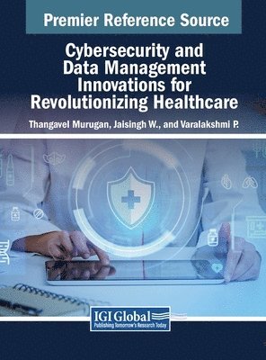 Thangavel Murugan, Jaisingh W, Varalakshmi P - Cybersecurity and Data Management Innovations for Revolutionizing Healthcare, Inbunden