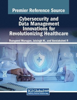 Thangavel Murugan, Jaisingh W - Cybersecurity and Data Management Innovations for Revolutionizing Healthcare, Häftad