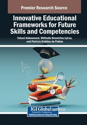 Tahani Aldosemani, Miltiadis Demetrios Lytras, Patricia Ordóñez de Pablos - Innovative Educational Frameworks for Future Skills and Competencies, Häftad