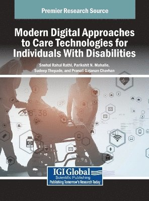 Snehal Rahul Rathi, Parikshit N. Mahalle, Sudeep Thepade, Pranali Gajanan Chavhan - Modern Digital Approaches to Care Technologies for Individuals With Disabilities, Inbunden