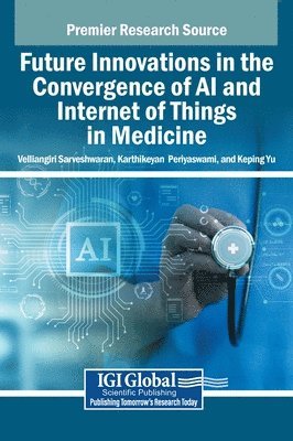 Velliangiri Sarveshwaran, Karthikeyan Periyaswami, Keping Yu - Future Innovations in the Convergence of AI and Internet of Things in Medicine, Inbunden