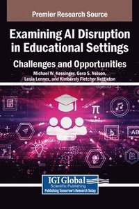 bokomslag Examining AI Disruption in Educational Settings: Challenges and Opportunities