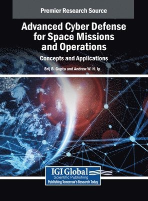 Brij B. Gupta, Andrew W. H. Ip - Advanced Cyber Defense for Space Missions and Operations, Inbunden