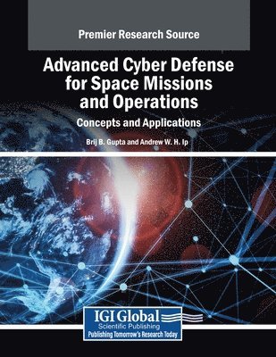 Brij B. Gupta, Andrew W. H. Ip - Advanced Cyber Defense for Space Missions and Operations: Concepts and Applications, Häftad