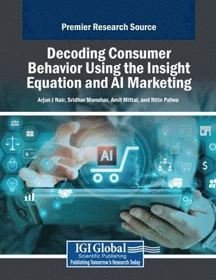 Arjun J. Nair, Sridhar Manohar - Decoding Consumer Behavior Using the Insight Equation and AI Marketing, Häftad