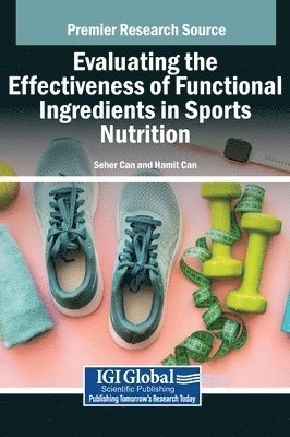 Seher Can, Hamit Can - Evaluating the Effectiveness of Functional Ingredients in Sports Nutrition, Inbunden
