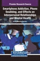 bokomslag Smartphone Addiction, Phone Snubbing, and Effects on Interpersonal Relationships and Mental Health