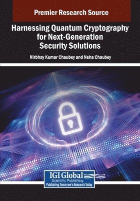 Nirbhay Kumar Chaubey, Neha Chaubey - Harnessing Quantum Cryptography for Next-Generation Security Solutions, Häftad