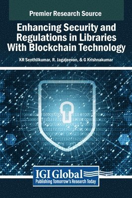 K R Senthilkumar, R Jagajeevan, G Krishnakumar, K. R. Senthilkumar, R. Jagajeevan, K.R. Senthilkumar, G. Krishnakumar - Enhancing Security and Regulations in Libraries With Blockchain Technology, Inbunden