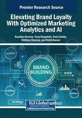 Ruchika Sharma, Tariq Maqableh - Elevating Brand Loyalty With Optimized Marketing Analytics and AI, Häftad