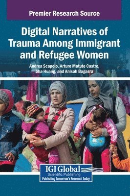 Andrea Scapolo, Arturo Matute Castro, Sha Huang, Anisah Bagasra - Digital Narratives of Trauma Among Immigrant and Refugee Women, Inbunden