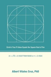 bokomslag Circle's True Pi Value Equals the Square Root of Ten