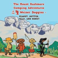bokomslag The Mount Rushmore Camping Adventures of the 4 Weiner Doggies - Peanut, Butter, Jelly, and Honey