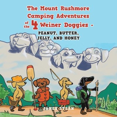 The Mount Rushmore Camping Adventures of the 4 Weiner Doggies - Peanut, Butter, Jelly, and Honey 1