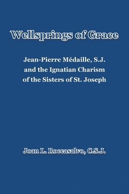 Joan L Roccasalvo C S J, Joan L. Roccasalvo C. S. J., Joan L. Roccasalvo C.S.J. - Wellsprings of Grace, Häftad