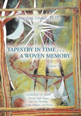 bokomslag Tapestry in Time . . . a Woven Memory: Divine Light Shines Into The Darkness, Truth, Allegory, and Poetry