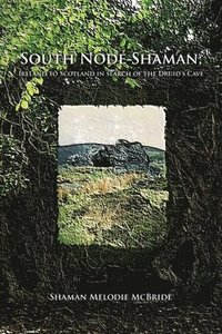 bokomslag South Node Shaman; Ireland to Scotland in search of the Druid's Cave