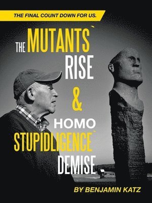 bokomslag The Mutants` Rise& Homo Stupidligence` Demise