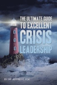 bokomslag The Ultimate Guide to Excellent Crisis Leadership