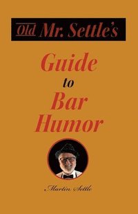 bokomslag Old Mr. Settle's Guide to Bar Humor