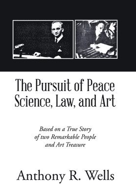 Anthony R Wells, Anthony R. Wells - Pursuit of Peace Science, Law, and Art, Inbunden