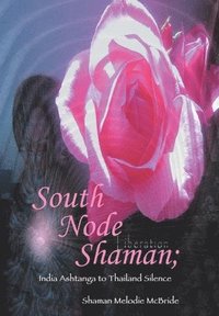 bokomslag South Node Shaman; India Ashtanga to Thailand Silence
